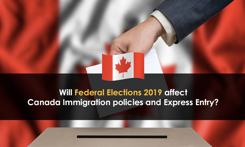 Will Federal Elections 2019 affect Canada Immigration policies and Express Entry?